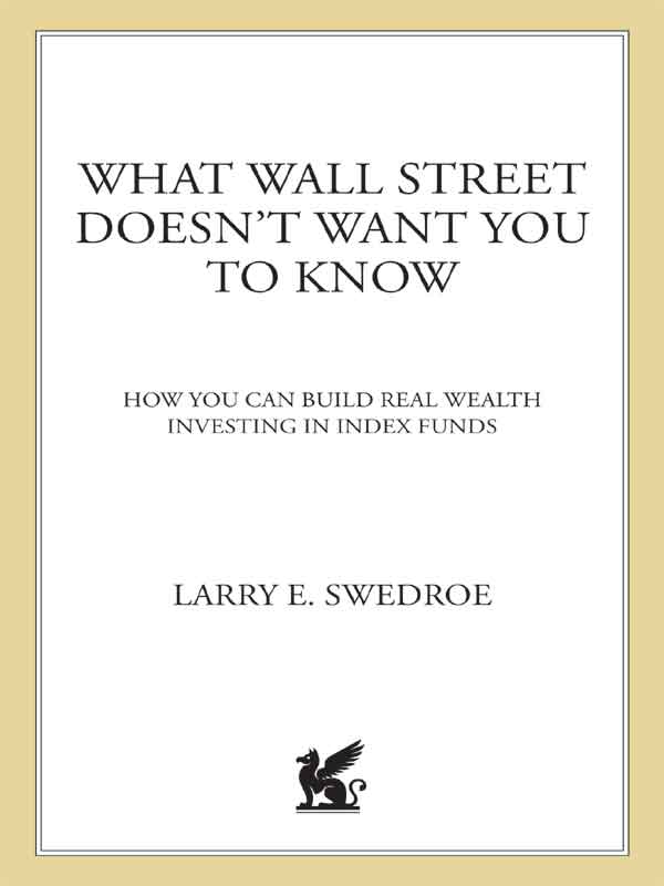 What Wall Street DOESNT WANT YOU TO KNOW A LSO BY L ARRY E S WEDROE The - photo 1