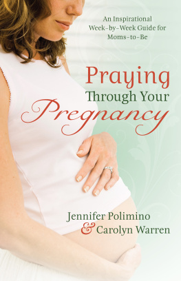 Jennifer Polimino - Praying Through Your Pregnancy: An Inspirational Week-by-Week Guide for Moms-to-Be