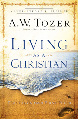 A.W. Tozer - Living as a Christian: Teachings from First Peter