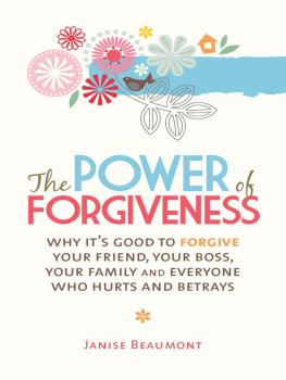 Janise Beaumont - The Power of Forgiveness: Why Its Good to Forgive Your Friend, Your Boss, Your Family and Everyone Else Who Hurts and Betrays