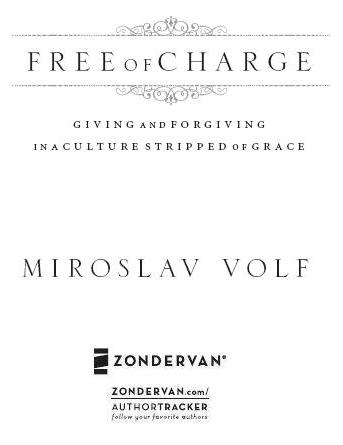 ZONDERVAN FREE OF CHARGE Copyright 2005 by Miroslav Volf All rights reserved - photo 2