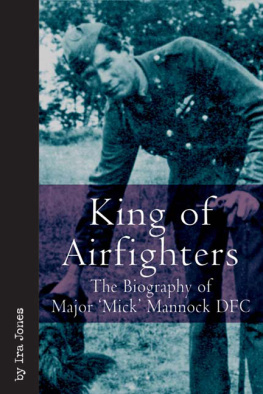 Ira Jones - King of Airfighters: The Biography of Major Mick Mannock Dfc