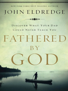 John Eldredge Fathered by God: Learning What Your Dad Could Never Teach You