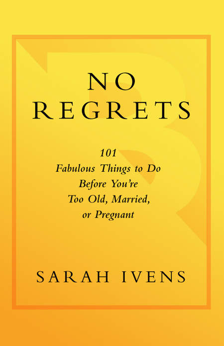 No Regrets 101 Fabulous Things to Do Before Youre Too Old Married or Pregnant - photo 1