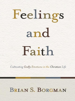 Brian S. Borgman Feelings and Faith: Cultivating Godly Emotions in the Christian Life