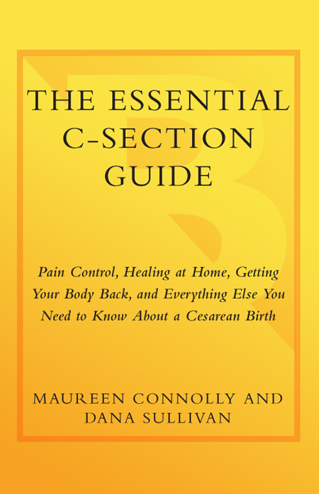 THE ESSENTIAL C-SECTION GUIDE Copyright 2004 by Maureen Connolly and Dana - photo 1