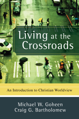 Michael W. Goheen - Living at the Crossroads: An Introduction to Christian Worldview