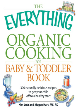Angela Buck - The Everything Organic Cooking for Baby & Toddler Book: 300 naturally delicious recipes to get your child off to a healthy start