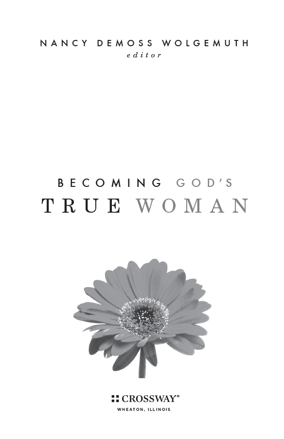 Becoming Gods True Woman Copyright 2002 2008 by Nancy DeMoss Wolgemuth - photo 1