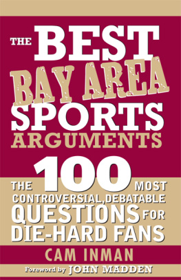 Cam Inman - The Best Bay Area Sports Arguments: The 100 Most Controversial, Debatable Questions for Die-Hard Fans