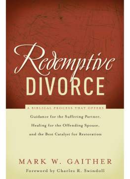 Mark Gaither Redemptive Divorce: A Biblical Process that Offers Guidance for the Suffering Partner, Healing for the Offending Spouse, and the Best Catalyst for Restoration