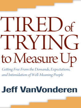 Jeff VanVonderen - Tired of Trying to Measure Up: Getting Free from the Demands, Expectations, and Intimidation of Well-Meaning People