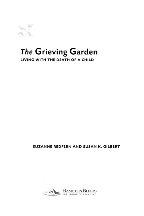 The Grieving Garden Living with the Death of a Child Copyright 2008 by Susan - photo 1