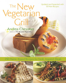 Andrea Chesman - New Vegetarian Grill: 250 Flame-Kissed Recipes for Fresh, Inspired Meals