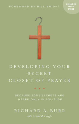 Richard A. Burr Developing Your Secret Closet of Prayer with Study Guide: Because Some Secrets Are Heard Only in Solitude