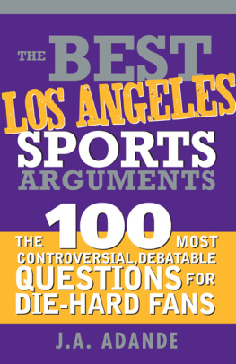 J.A. Adande The Best Los Angeles Sports Arguments: The 100 Most Controversial, Debatable Questions for Die-Hard Fans