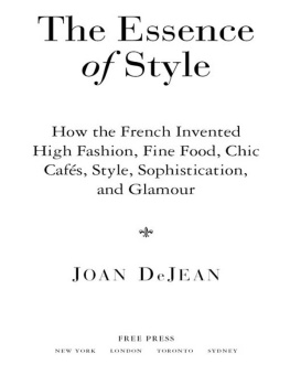 Joan DeJean - The Essence of Style: How the French Invented High Fashion, Fine Food, Chic Cafes, Style, Sophistication, and Glamour