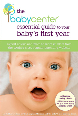 Linda J. Murray The BabyCenter Essential Guide to Your Babys First Year: Expert Advice and Mom-to-Mom Wisdom from the Worlds Most Popular Parenting Website