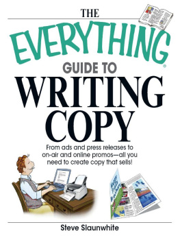 Steve Slaunwhite - The Everything Guide to Writing Copy: From Ads and Press Release to On-Air and Online Promos—All You Need to Create Copy That Sells