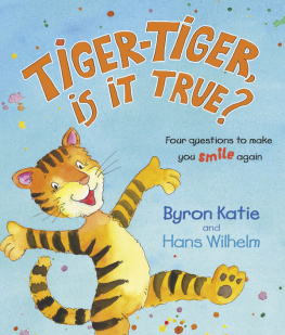 Byron Katie - Tiger-Tiger, Is It True?: Four Questions to Make You Smile Again