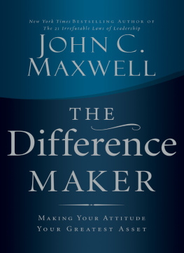 John C. Maxwell The Difference Maker: Making Your Attitude Your Greatest Asset