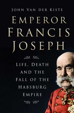 John Kiste Emperor Francis Joseph: Life, Death and the Fall of the Habsburg Empire