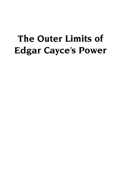 The Outer Limits of Edgar Cayces Power Copyright 2004 Edgar Evans Cayce and - photo 2