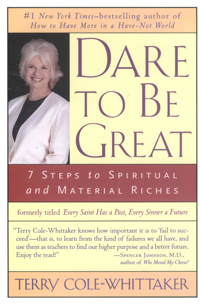 Dare to Be Great Also by Terry Cole-Whittaker How to Have More in a Have-Not - photo 1