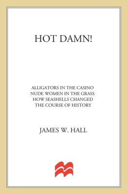 James W. Hall - Hot Damn!: Alligators in the Casino, Nude Women in the Grass, How Seashells Changed the Course of History, and Other Dispatches from Paradise