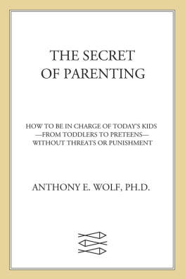 Anthony E. Wolf - The Secret of Parenting: How to Be in Charge of Todays Kids--from Toddlers to Preteens--Without Threats or Punishment