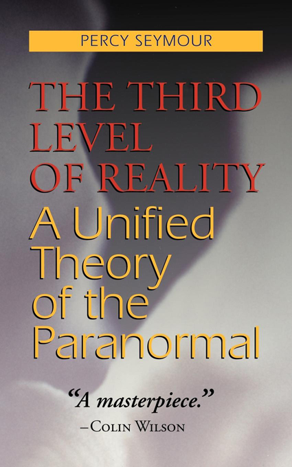 The Third Level of Reality Copyright 2003 Percy Seymour All rights reserved - photo 1