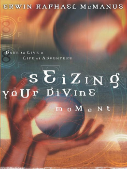 Erwin Raphael McManus Seizing Your Divine Moment: Dare to Live a Life of Adventure