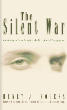 Henry J. Rogers - The Silent War: Ministering to Those Trapped in the Deception of Pornography