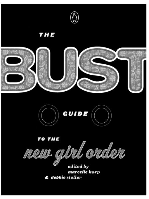 Table of Contents PENGUIN BOOKS The BUST Guide to the New Girl Order - photo 1