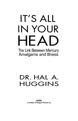 Hal A. Huggins Its All in Your Head: The Link Between Mercury, Amalgams, and Illness