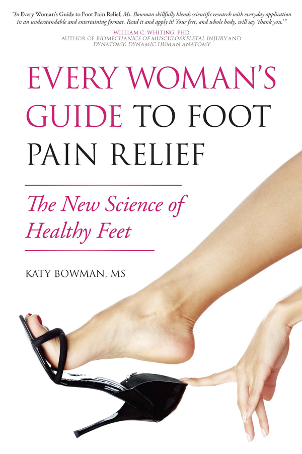 Every Womans Guide to Foot Pain Relief The New Science of Healthy Feet - image 1