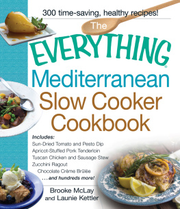 Brooke McLay The Everything Mediterranean Slow Cooker Cookbook: Includes Sun-Dried Tomato and Pesto Dip, Apricot-Stuffed Pork Tenderloin, Tuscan Chicken and Sausage Stew, Zucchini Ragout, and Chocolate Creme