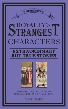 Geoff Tibballs - Royaltys Strangest Characters: Extraordinary But True Tales of 2000 years of mad monarchs and raving rulers