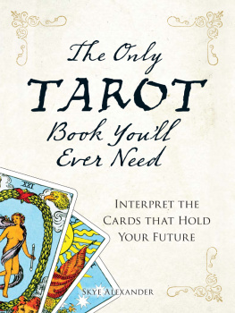 Skye Alexander - The Only Tarot Book Youll Ever Need: Gain Insight and Truth to Help Explain the Past, Present, and Future.