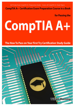 William Manning - CompTIA A+ Exam Preparation Course in a Book for Passing the CompTIA A+ Certified Exam - the How to Pass on Your First Try Certification Study Guide