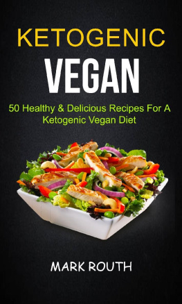 Mark Routh - Ketogenic Vegan: 50 Healthy & Delicious Recipes For A Ketogenic Vegan Diet