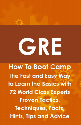 James Shaffer GRE How to Boot Camp: The Fast and Easy Way to Learn the Basics with 72 World Class Experts Proven Tactics, Techniques, Facts, Hints, Tips and Advice