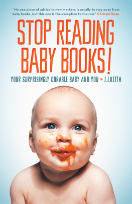 J. J. Keith - Stop Reading Baby Books!: Your Surprisingly Durable Baby and You