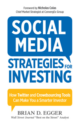 Brian D. Egger Social Media Strategies For Investing: How Twitter and Crowdsourcing Tools Can Make You a Smarter Investor