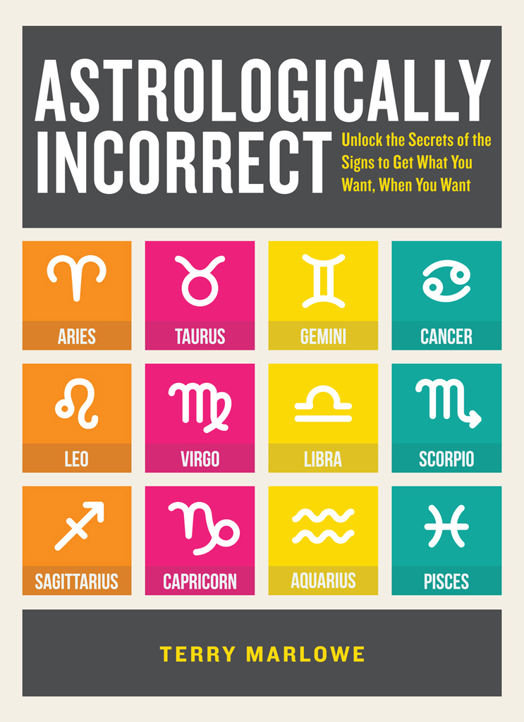 Astrologically Incorrect Unlock the Secrets of the Signs to Get What You Want When You Want - image 1