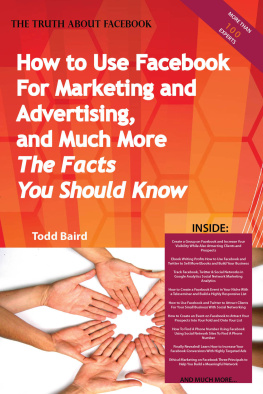 Todd Baird - The Truth about Facebook - How to Use Facebook for Marketing and Advertising, and Much More - The Facts You Should Know