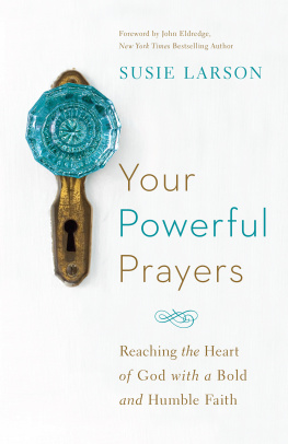 Susie Larson Your Powerful Prayers: Reaching the Heart of God with a Bold and Humble Faith