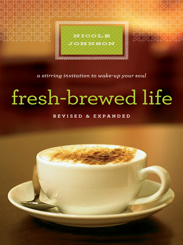 Fresh-Brewed Life Fresh-Brewed Life A Stirring Invitation to Wake Up Your - photo 1