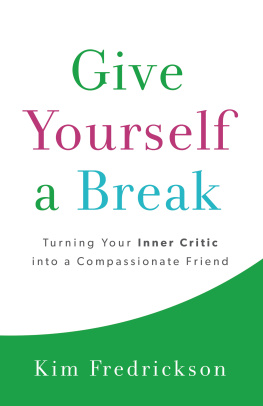 Kim Fredrickson Give Yourself a Break: Turning Your Inner Critic Into a Compassionate Friend