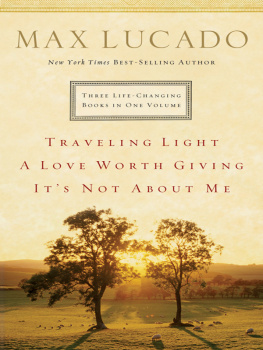 Max Lucado Lucado 3-in-1: Traveling Light, A Love Worth Giving, Its Not About Me.